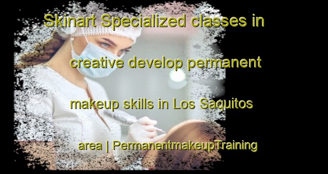 Skinart Specialized classes in creative develop permanent makeup skills in Los Saquitos area | PermanentmakeupTraining | PermanentmakeupClasses | SkinartTraining-Mexico